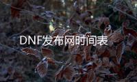 DNF发布网时间表