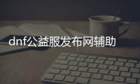 dnf公益服发布网辅助制作教程,如何制作dnf公益服发布网辅助软件